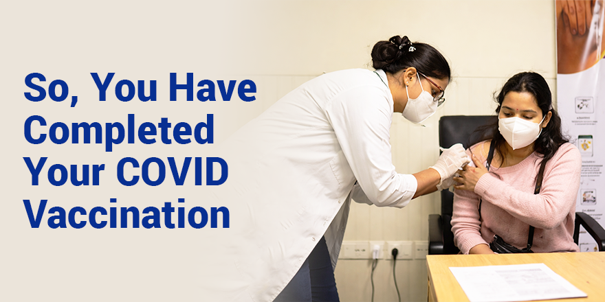 So, You Have Completed Your COVID Vaccination